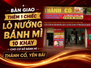 Bàn giao thêm 1 chiếc lò nướng bánh mì 10 khay cho cơ sở bánh mì Thành Cổ, Yên Bái